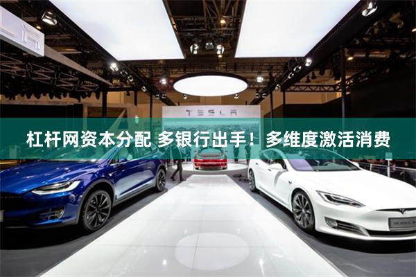 杠杆网资本分配 多银行出手！多维度激活消费