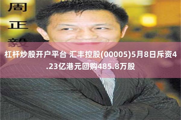 杠杆炒股开户平台 汇丰控股(00005)5月8日斥资4.23亿港元回购485.8万股