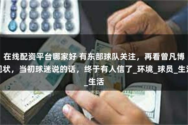 在线配资平台哪家好 有东部球队关注，再看曾凡博现状，当初球迷说的话，终于有人信了_环境_球员_生活