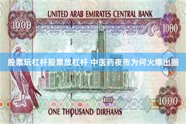 股票玩杠杆股票放杠杆 中医药夜市为何火爆出圈